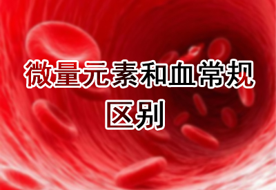 微量元素和血常規區別 微量元素和血常規區別
